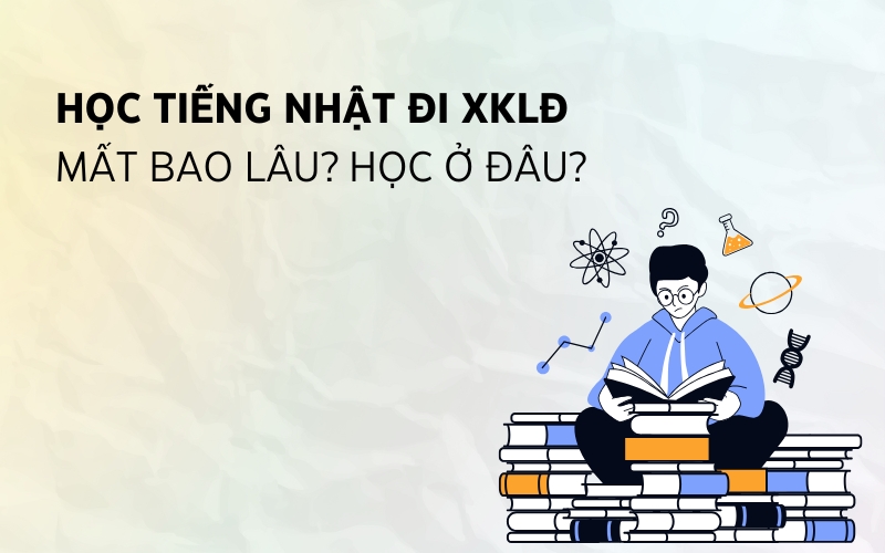 học tiếng nhật đi xklđ mất bao lâu